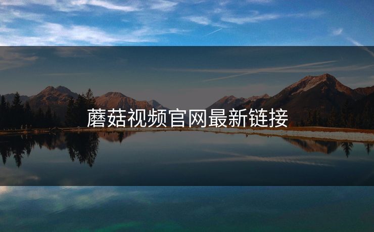 蘑菇视频官网最新链接