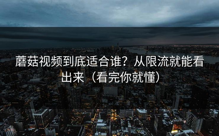 蘑菇视频到底适合谁?从限流就能看出来(看完你就懂) 蘑菇视频到底适合谁?从限流就能看出来(看完你就懂)